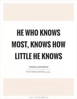 He who knows most, knows how little he knows Picture Quote #1