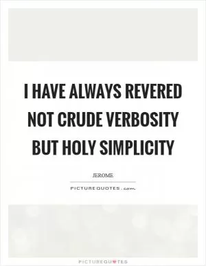 I have always revered not crude verbosity but holy simplicity Picture Quote #1