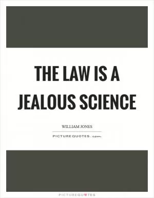The law is a jealous science Picture Quote #1