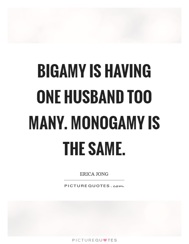 Bigamy is having one husband too many. Monogamy is the same Picture Quote #1