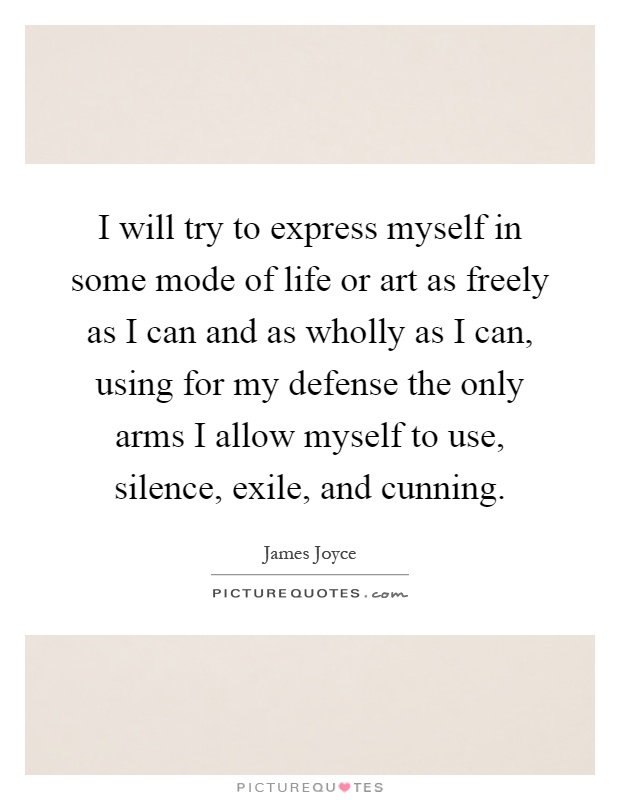 I will try to express myself in some mode of life or art as... | Picture  Quotes