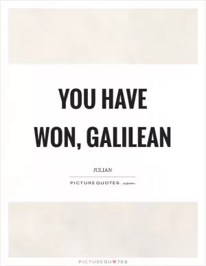You have won, galilean Picture Quote #1