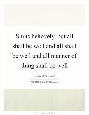 Sin is behovely, but all shall be well and all shall be well and all manner of thing shall be well Picture Quote #1
