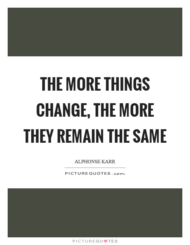 The more things change, the more they remain the same Picture Quote #1