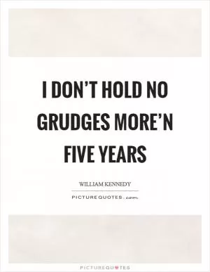 I don’t hold no grudges more’n five years Picture Quote #1