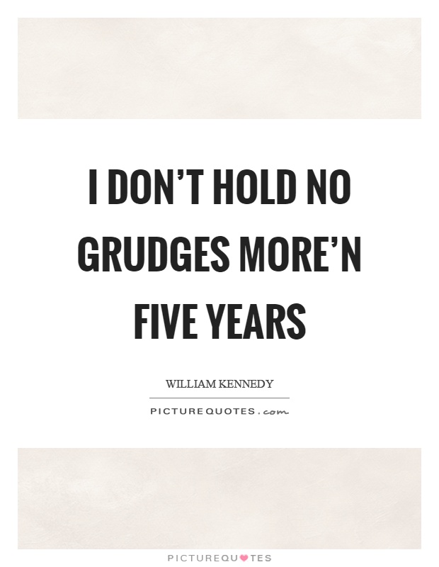I don't hold no grudges more'n five years Picture Quote #1