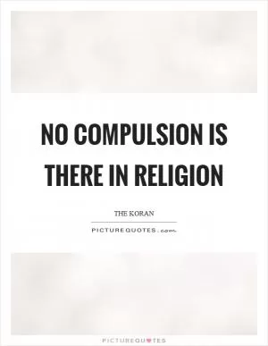 No compulsion is there in religion Picture Quote #1