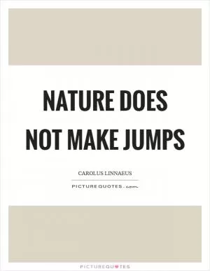 Nature does not make jumps Picture Quote #1
