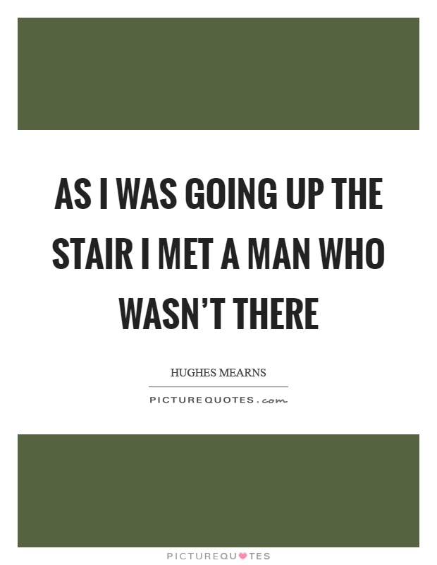As I was going up the stair I met a man who wasn't there Picture Quote #1