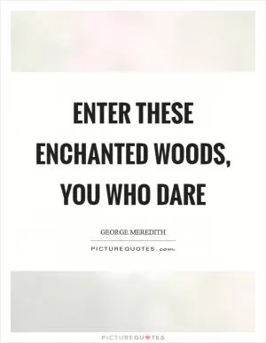 Enter these enchanted woods, you who dare Picture Quote #1