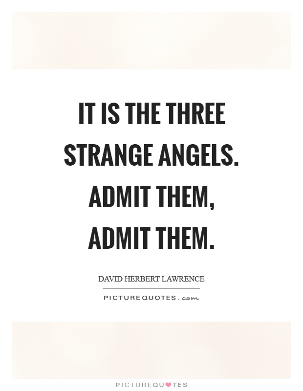 It is the three strange angels. Admit them, admit them Picture Quote #1