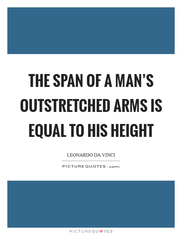The span of a man's outstretched arms is equal to his height Picture Quote #1