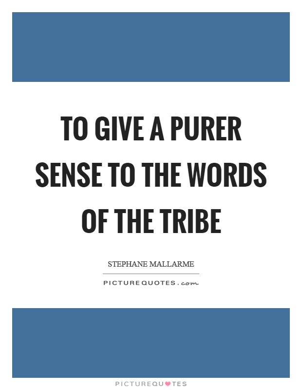 To give a purer sense to the words of the tribe Picture Quote #1