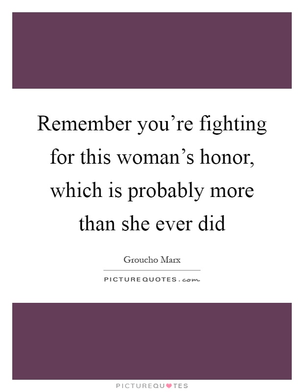 Remember you're fighting for this woman's honor, which is probably more than she ever did Picture Quote #1