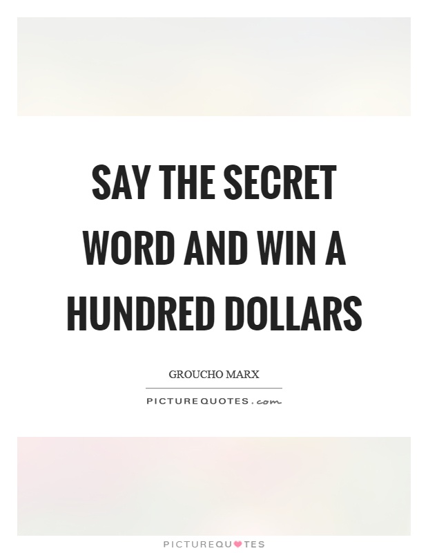 Say the secret word and win a hundred dollars Picture Quote #1
