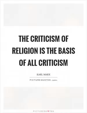 The criticism of religion is the basis of all criticism Picture Quote #1