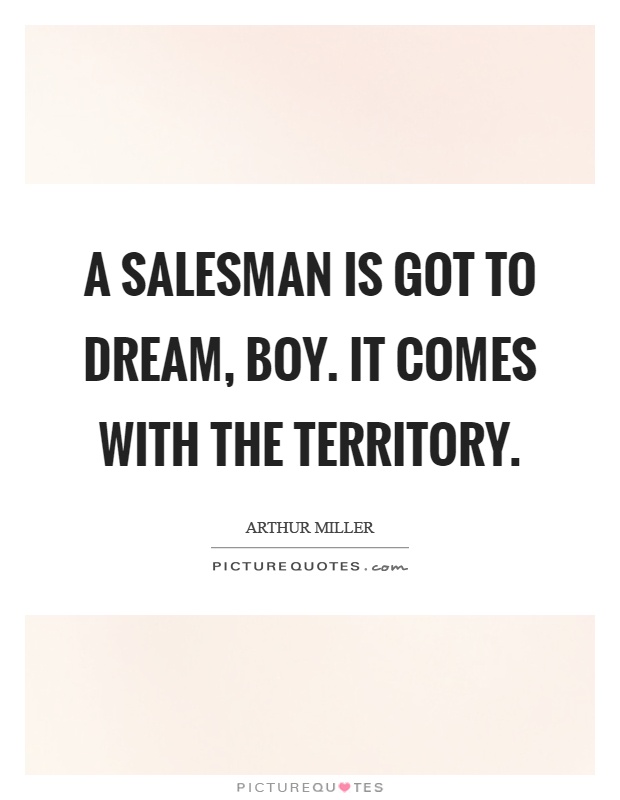 A salesman is got to dream, boy. It comes with the territory Picture Quote #1