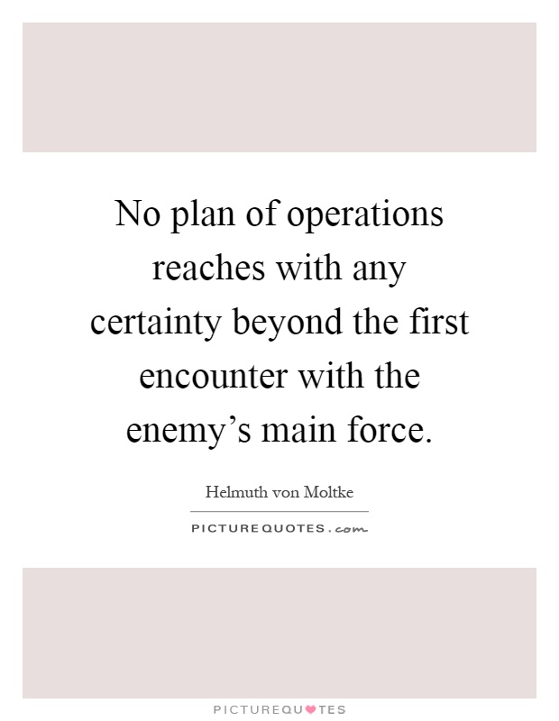 No plan of operations reaches with any certainty beyond the first encounter with the enemy's main force Picture Quote #1