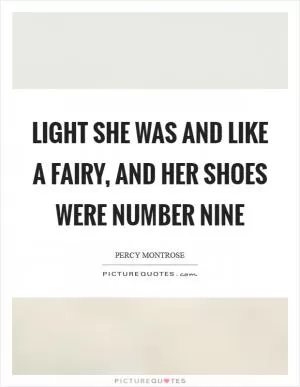 Light she was and like a fairy, and her shoes were number nine Picture Quote #1