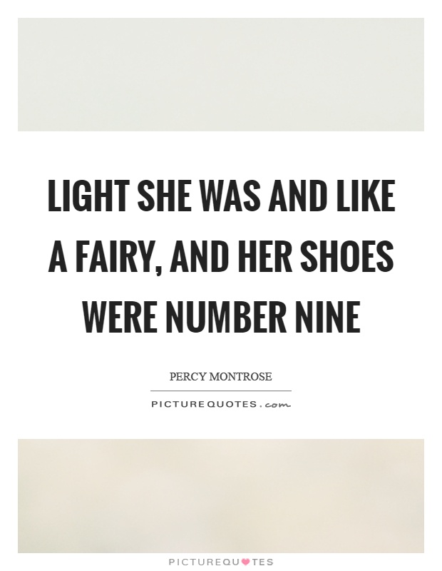 Light she was and like a fairy, and her shoes were number nine Picture Quote #1