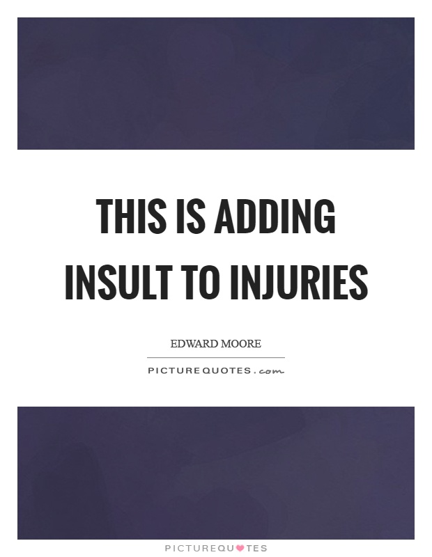 This is adding insult to injuries Picture Quote #1