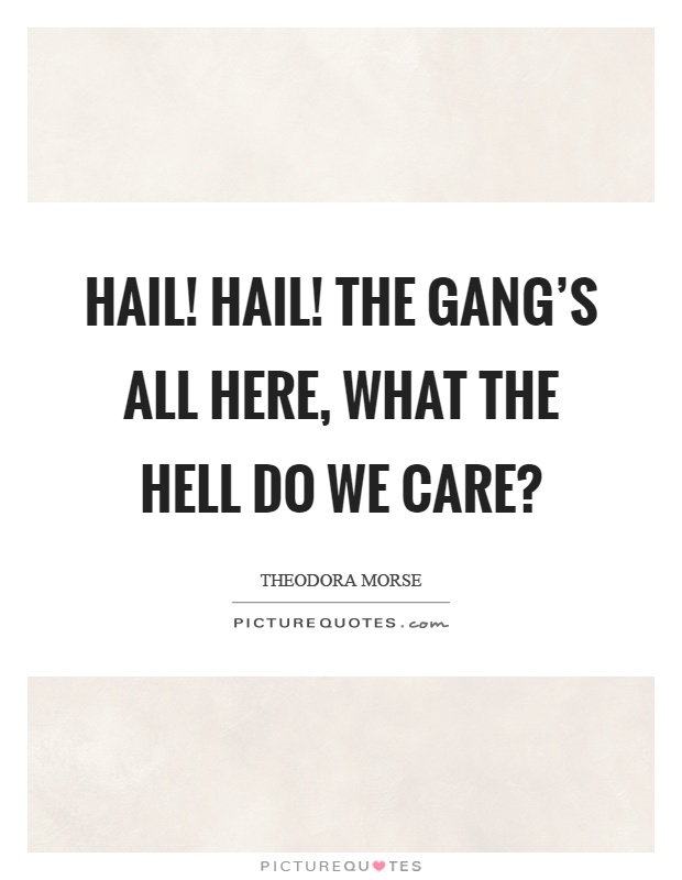 Hail! Hail! The gang's all here, what the hell do we care? Picture Quote #1