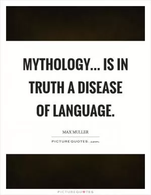 Mythology... Is in truth a disease of language Picture Quote #1