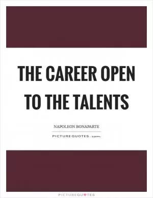 The career open to the talents Picture Quote #1