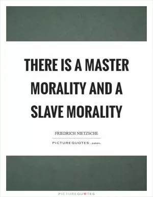 There is a master morality and a slave morality Picture Quote #1