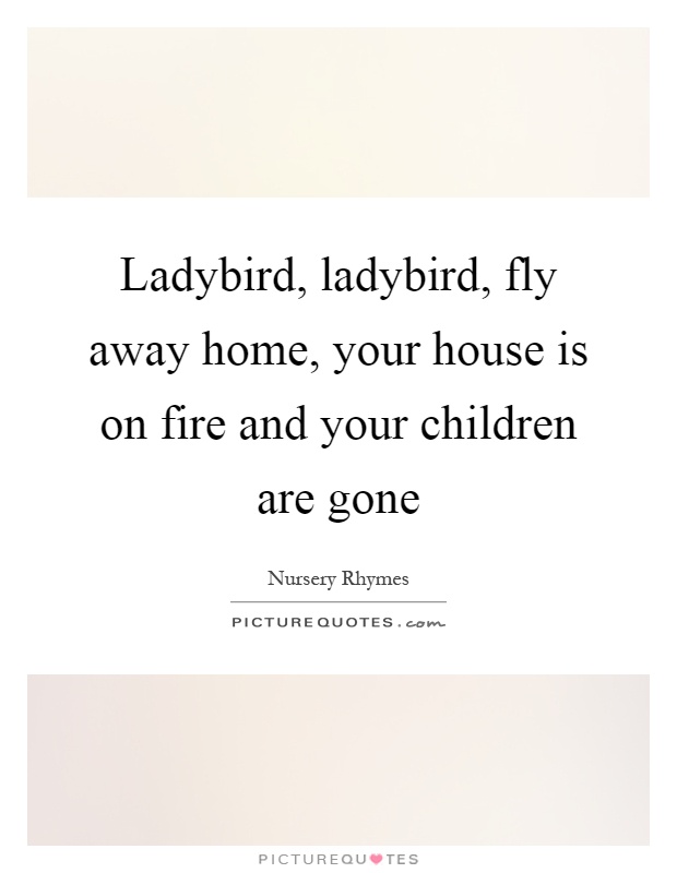 Ladybird, ladybird, fly away home, your house is on fire and your children are gone Picture Quote #1