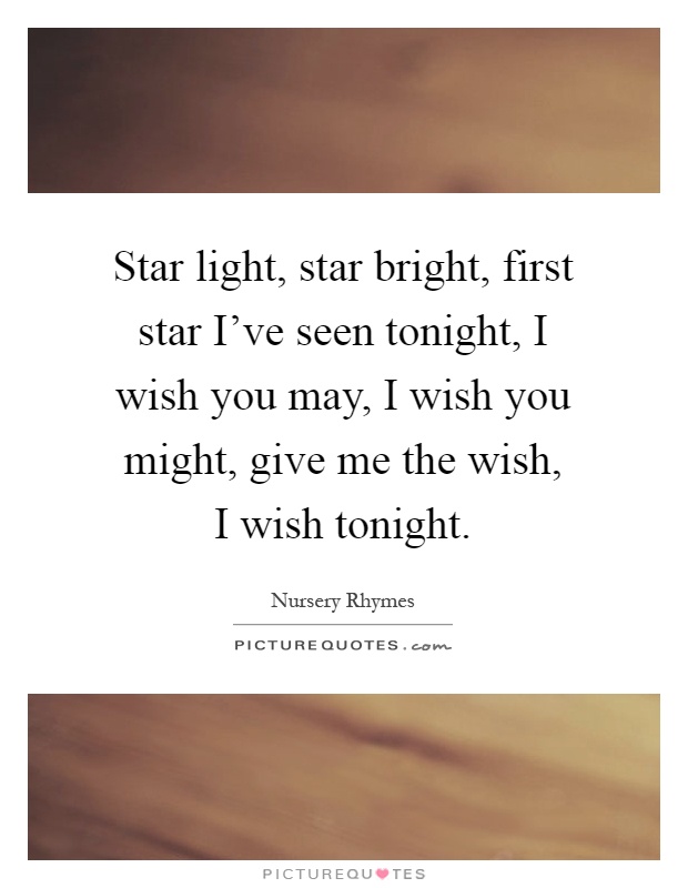 Star light, star bright, first star I've seen tonight, I wish you may, I wish you might, give me the wish, I wish tonight Picture Quote #1