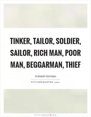 Tinker, tailor, soldier, sailor, rich man, poor man, beggarman, thief Picture Quote #1