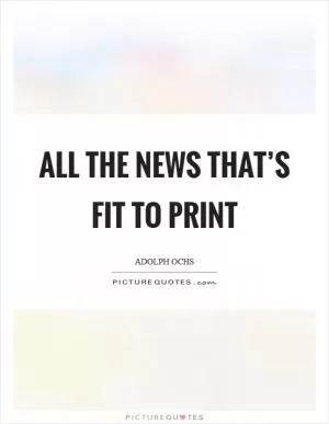 All the news that’s fit to print Picture Quote #1