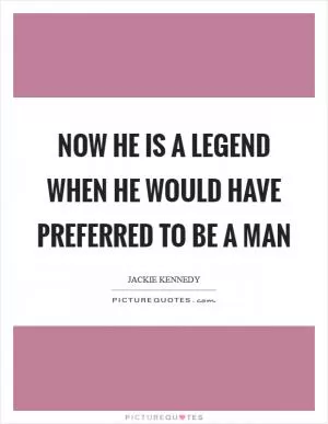 Now he is a legend when he would have preferred to be a man Picture Quote #1