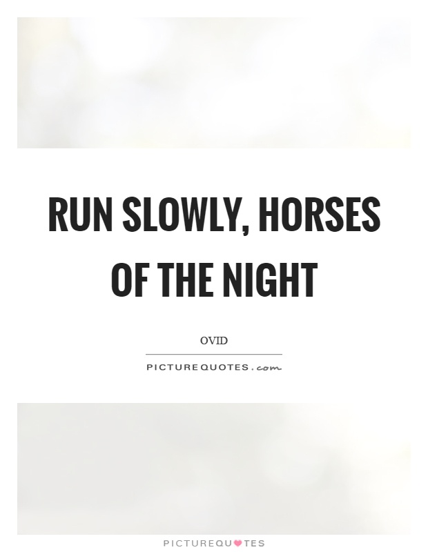 Run slowly, horses of the night Picture Quote #1