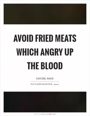 Avoid fried meats which angry up the blood Picture Quote #1