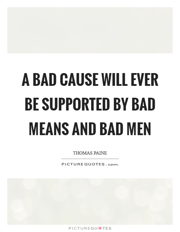 A bad cause will ever be supported by bad means and bad men Picture Quote #1