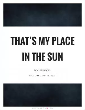 That’s my place in the sun Picture Quote #1