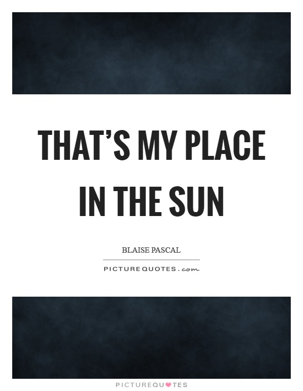 That's my place in the sun Picture Quote #1