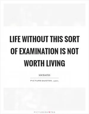 Life without this sort of examination is not worth living Picture Quote #1