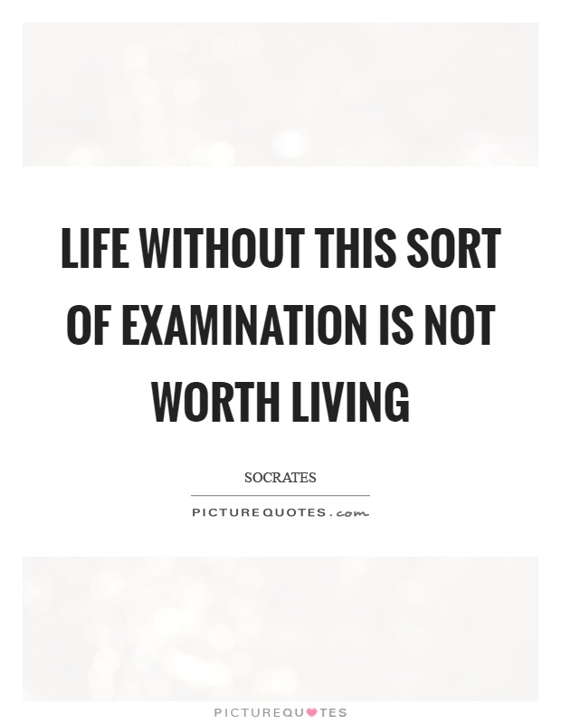 Life without this sort of examination is not worth living Picture Quote #1