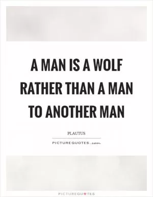 A man is a wolf rather than a man to another man Picture Quote #1
