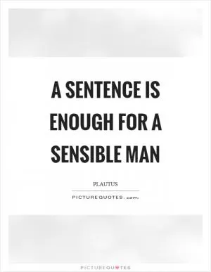 A sentence is enough for a sensible man Picture Quote #1