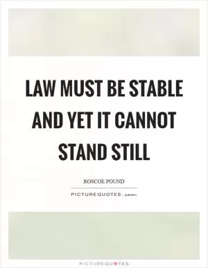 Law must be stable and yet it cannot stand still Picture Quote #1