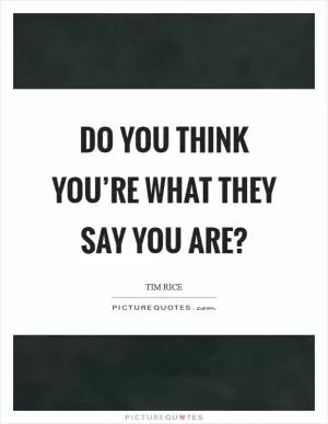 Do you think you’re what they say you are? Picture Quote #1