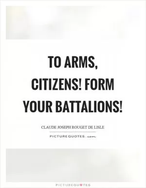 To arms, citizens! Form your battalions! Picture Quote #1