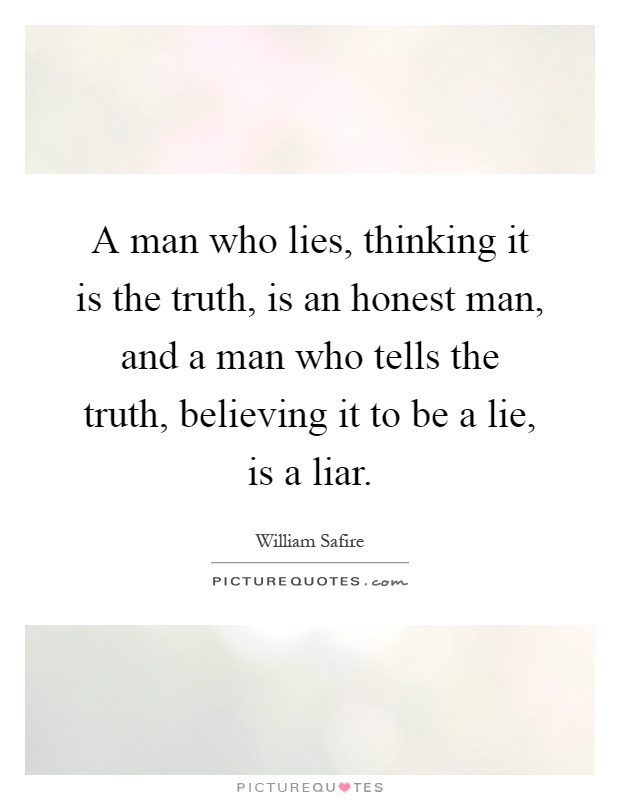 A man who lies, thinking it is the truth, is an honest man, and a man who tells the truth, believing it to be a lie, is a liar Picture Quote #1