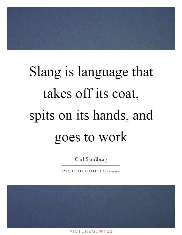 Slang is language that takes off its coat, spits on its hands, and goes to work Picture Quote #1