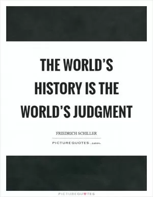 The world’s history is the world’s judgment Picture Quote #1