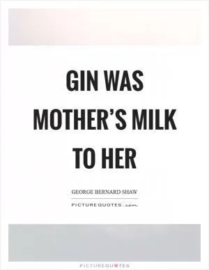 Gin was mother’s milk to her Picture Quote #1